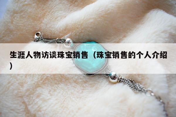 生涯人物访谈珠宝销售（珠宝销售的个人介绍）