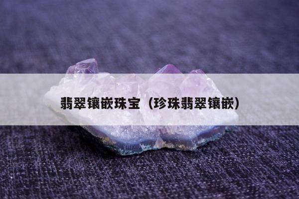 翡翠镶嵌珠宝（珍珠翡翠镶嵌）