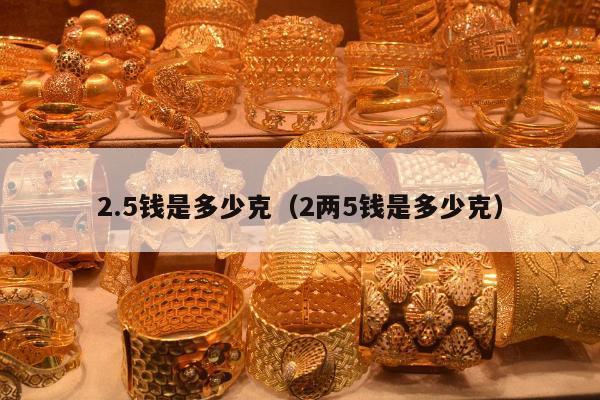 .5钱是多少克（2两5钱是多少克）"