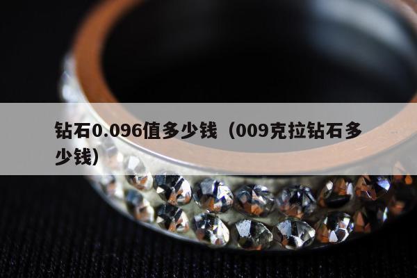 钻石0.096值多少钱（009克拉钻石多少钱）