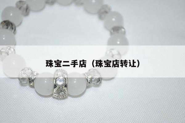 珠宝二手店（珠宝店转让）