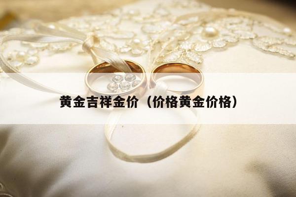 黄金吉祥金价（价格黄金价格）