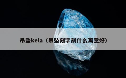 吊坠kela（吊坠刻字刻什么寓意好）