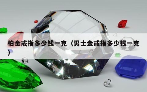 柏金戒指多少钱一克（男士金戒指多少钱一克）
