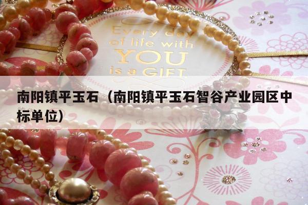 南阳镇平玉石（南阳镇平玉石智谷产业园区中标单位）