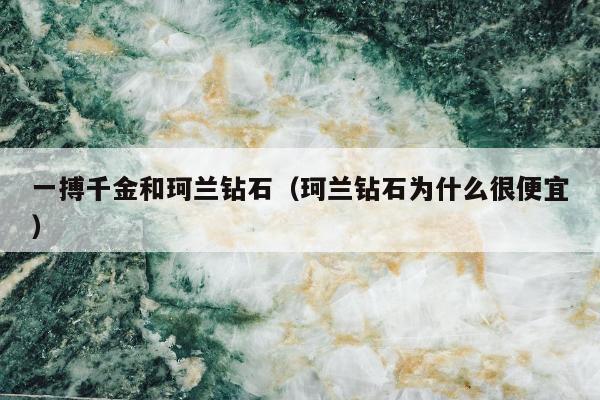 一搏千金和珂兰钻石（珂兰钻石为什么很便宜）