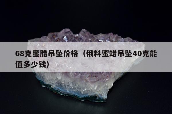 8克蜜腊吊坠价格（俄料蜜蜡吊坠40克能值多少钱）"
