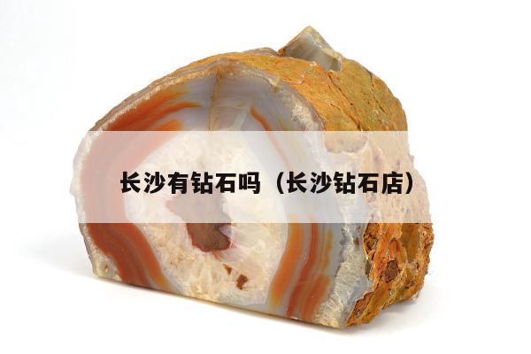 长沙有钻石吗（长沙钻石店）