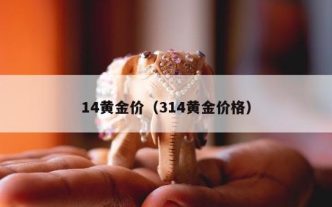 14黄金价（314黄金价格）