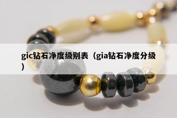 gic钻石净度级别表（gia钻石净度分级）