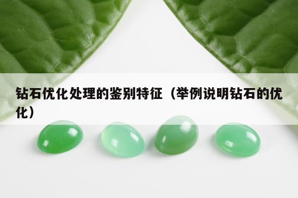 钻石优化处理的鉴别特征（举例说明钻石的优化）