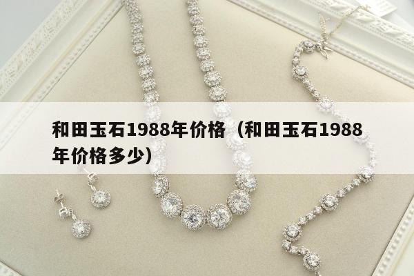 和田玉石1988年价格（和田玉石1988年价格多少）