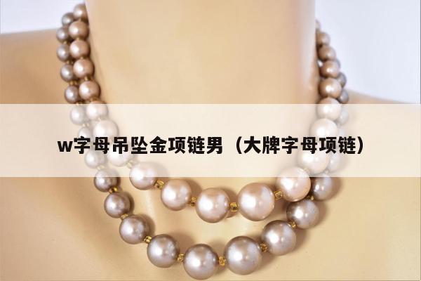 w字母吊坠金项链男（大牌字母项链）