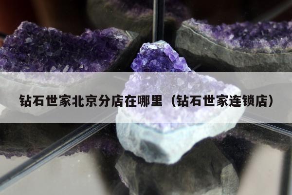钻石世家北京分店在哪里（钻石世家连锁店）