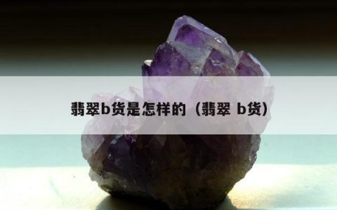 翡翠b货是怎样的（翡翠 b货）