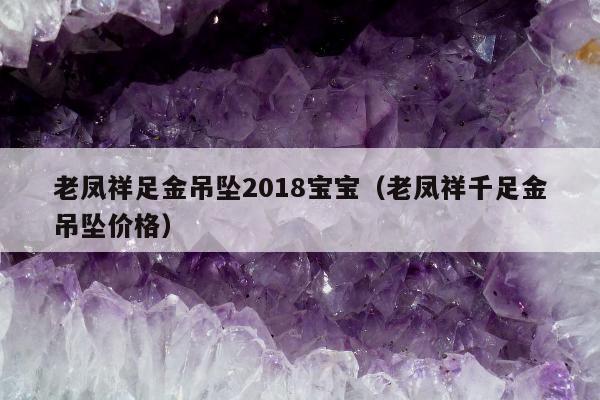 老凤祥足金吊坠2018宝宝（老凤祥千足金吊坠价格）