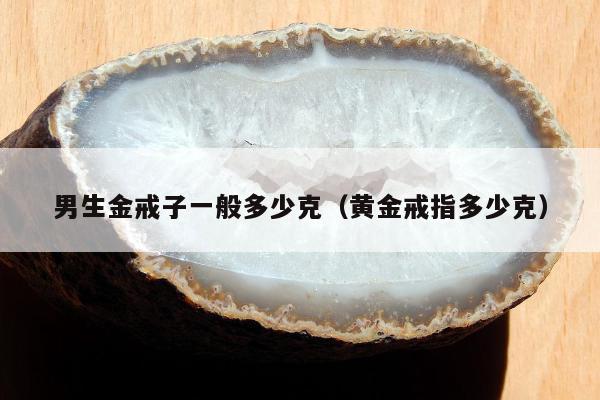 男生金戒子一般多少克（黄金戒指多少克）