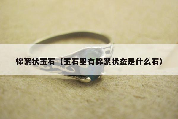 棉絮状玉石（玉石里有棉絮状态是什么石）