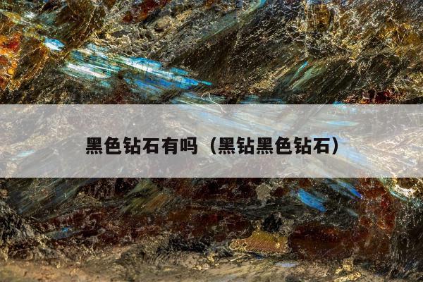 黑色钻石有吗（黑钻黑色钻石）