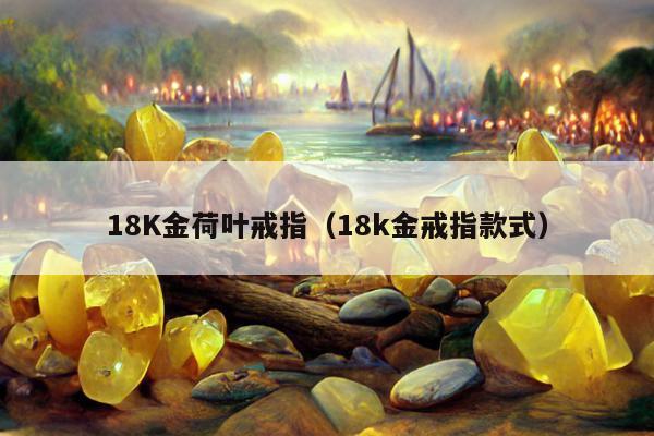 8K金荷叶戒指（18k金戒指款式）"