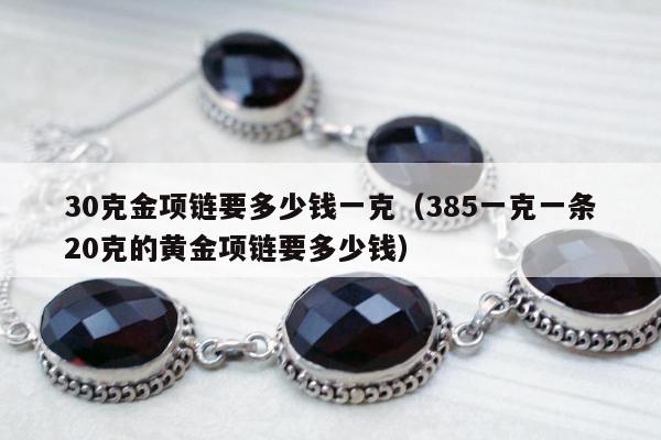 0克金项链要多少钱一克（385一克一条20克的黄金项链要多少钱）"