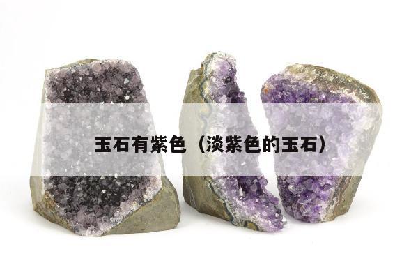 玉石有紫色（淡紫色的玉石）