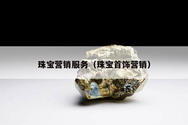 珠宝营销服务（珠宝首饰营销）