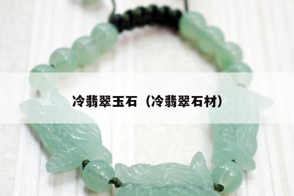 冷翡翠玉石（冷翡翠石材）