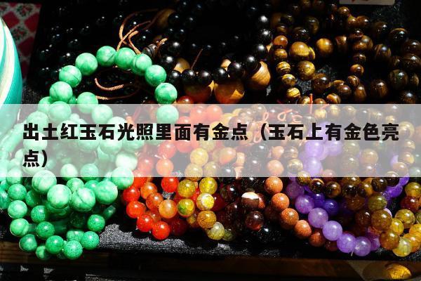 出土红玉石光照里面有金点（玉石上有金色亮点）
