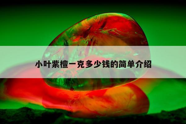 小叶紫檀一克多少钱的简单介绍
