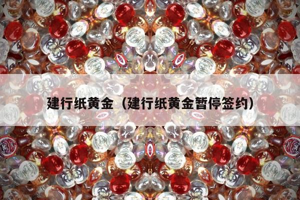 建行纸黄金（建行纸黄金暂停签约）