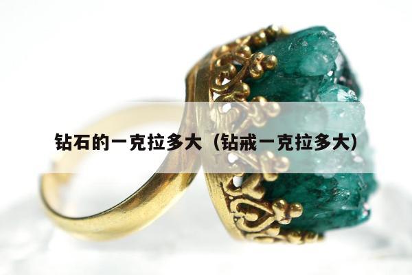 钻石的一克拉多大（钻戒一克拉多大）