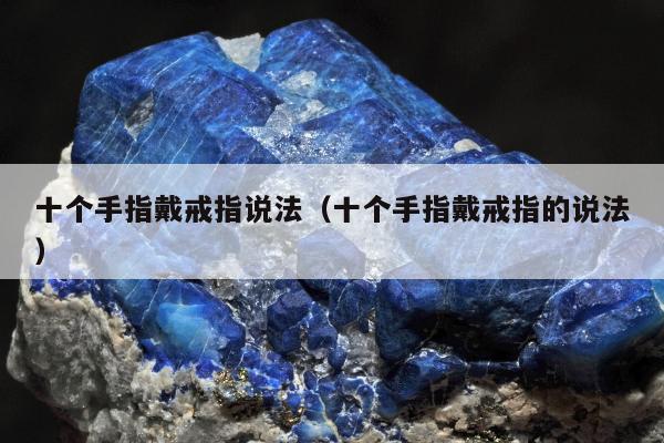 十个手指戴戒指说法（十个手指戴戒指的说法）