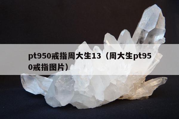 pt950戒指周大生13（周大生pt950戒指图片）