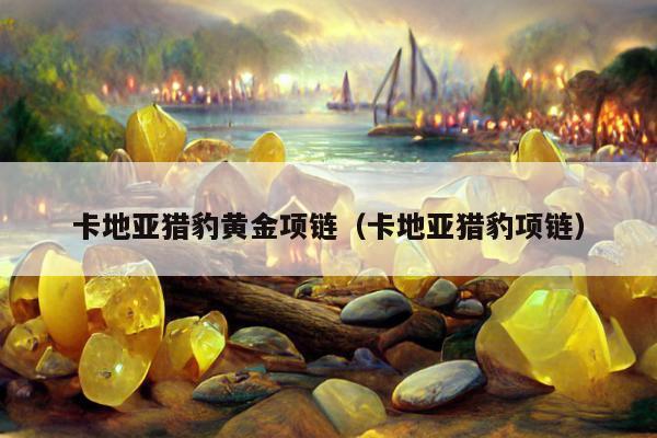 卡地亚猎豹黄金项链（卡地亚猎豹项链）