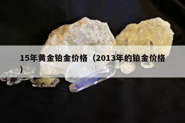 5年黄金铂金价格（2013年的铂金价格）"
