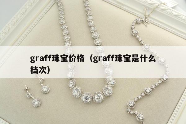 graff珠宝价格（graff珠宝是什么档次）