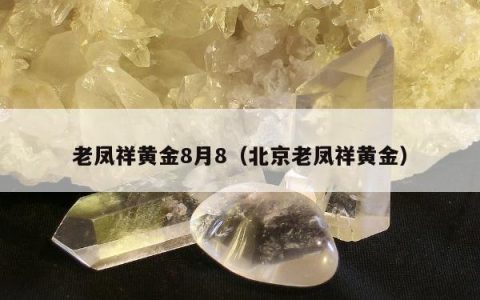 老凤祥黄金8月8（北京老凤祥黄金）