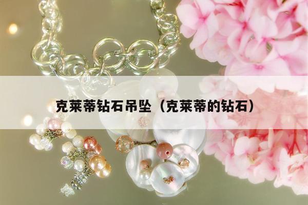 克莱蒂钻石吊坠（克莱蒂的钻石）
