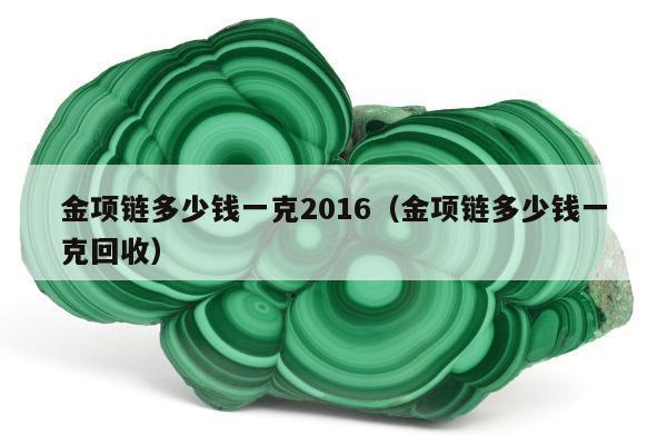 金项链多少钱一克2016（金项链多少钱一克回收）