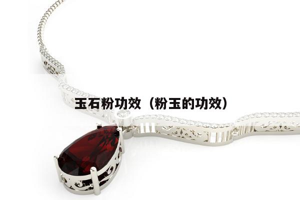 玉石粉功效（粉玉的功效）