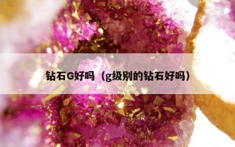 钻石G好吗（g级别的钻石好吗）