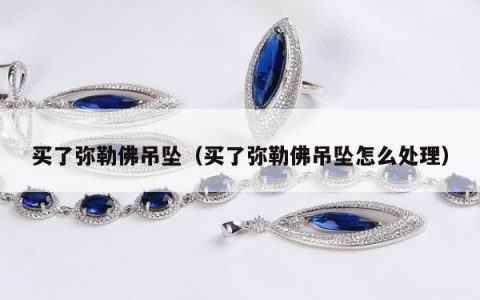 买了弥勒佛吊坠（买了弥勒佛吊坠怎么处理）