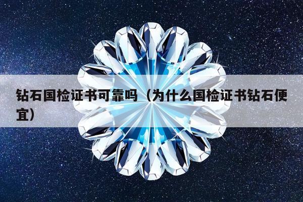 钻石国检证书可靠吗（为什么国检证书钻石便宜）