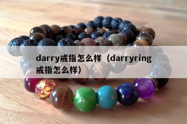 darry戒指怎么样（darryring戒指怎么样）