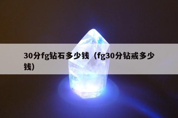 0分fg钻石多少钱（fg30分钻戒多少钱）"