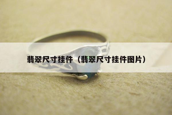 翡翠尺寸挂件（翡翠尺寸挂件图片）