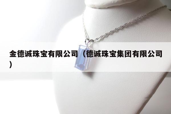 金德诚珠宝有限公司（德诚珠宝集团有限公司）