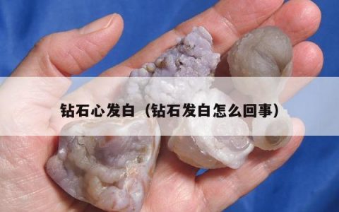 钻石心发白（钻石发白怎么回事）