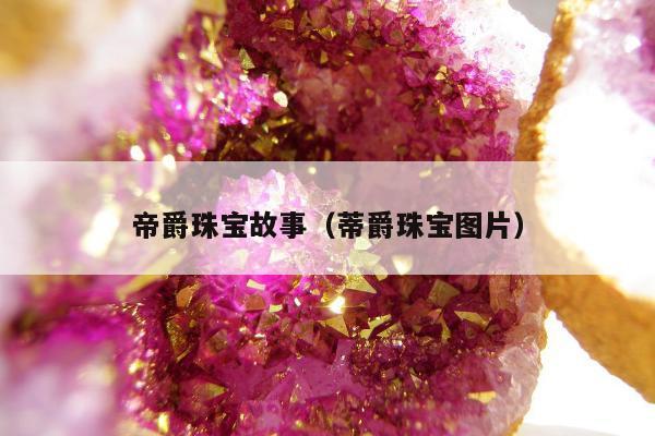 帝爵珠宝故事（蒂爵珠宝图片）